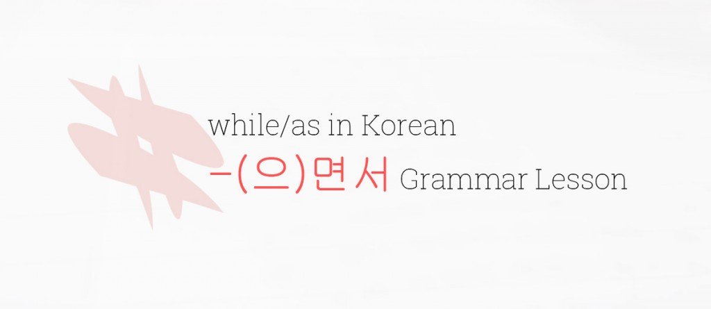 (으)면서 Grammar Lesson - While in Korean